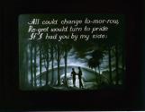 All could change to-mor-row, Re-gret would turn to pride ....