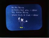 No, No No-ra no-body but you, - dear, ....