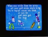 When your wi-fie from the at-tic all your golf sticks start to lug ...