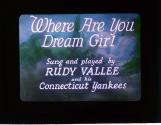 Where Are You Dream Girl sung and played by Rudy Vallee and his Conn- ecticut Yankees