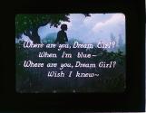 Where are you, Dream Girl? When I'm blue- ....