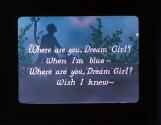 Where are you, Dream Girl? When I'm blue- ....