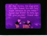 Mr. Keit thinks the song great but tells Friend, "It's fair, how much advance do you want?" ....