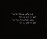 The Christmas bells ring for me and my gal, ....